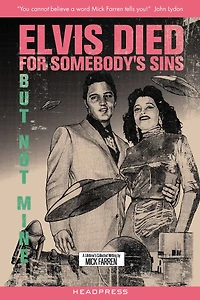 Elvis Died For Somebody's Sins But Not Mine: A Lifetime's Collected Writing
