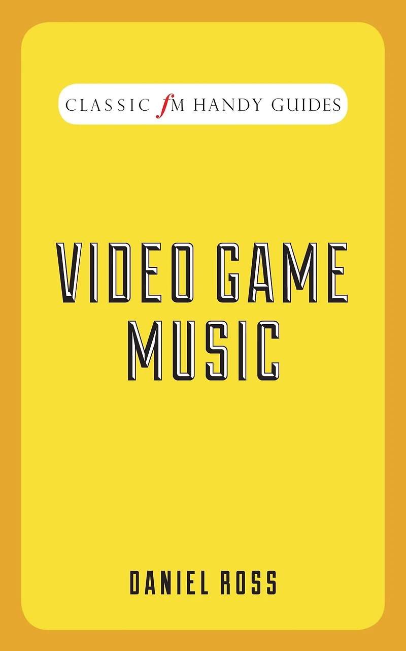 Video Game Music (Classic FM Handy Guides Series)