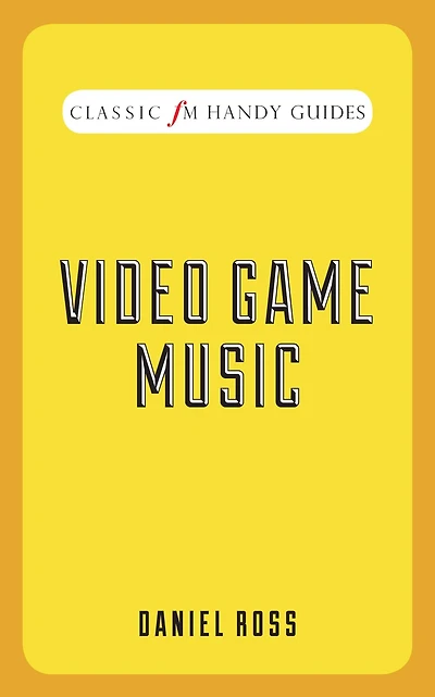 Video Game Music (Classic FM Handy Guides Series)