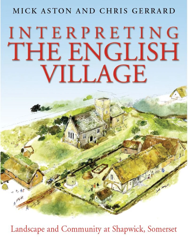 Interpreting the English Village: Landscape and Community at Shapwick, Somerset