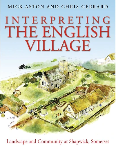 Interpreting the English Village: Landscape and Community at Shapwick, Somerset
