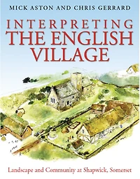 Interpreting the English Village: Landscape and Community at Shapwick, Somerset