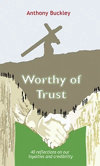 Worthy of Trust: 40 reflections on our loyalties and credibility