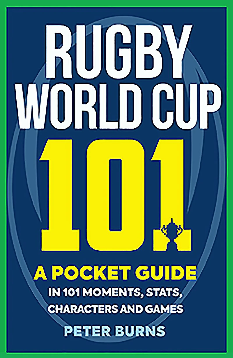 Rugby World Cup 101: A Pocket Guide 101 Moments, Stats, Characters and Games