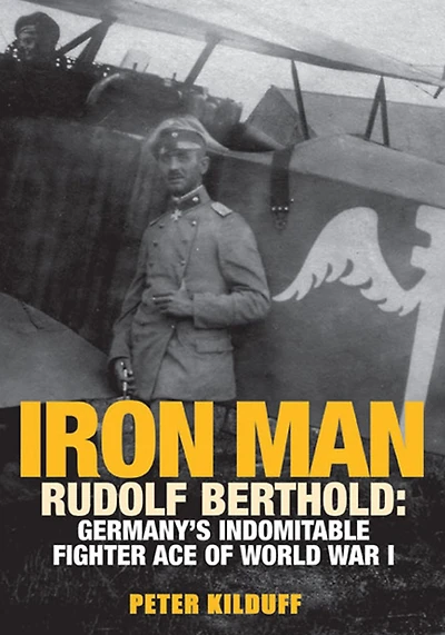 Iron Man: Rudolf Berthold: Germany's Indomitable Fighter Ace of World War I