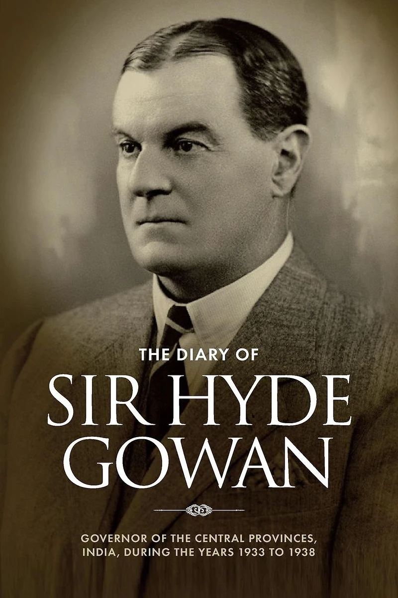 The Diary of Sir Hyde Gowan: Governor of the central provinces, India, during the years 1933 to 1938