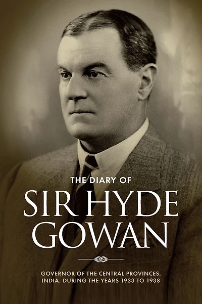 The Diary of Sir Hyde Gowan: Governor of the central provinces, India, during the years 1933 to 1938