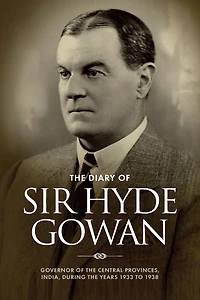 The Diary of Sir Hyde Gowan: Governor of the central provinces, India, during the years 1933 to 1938