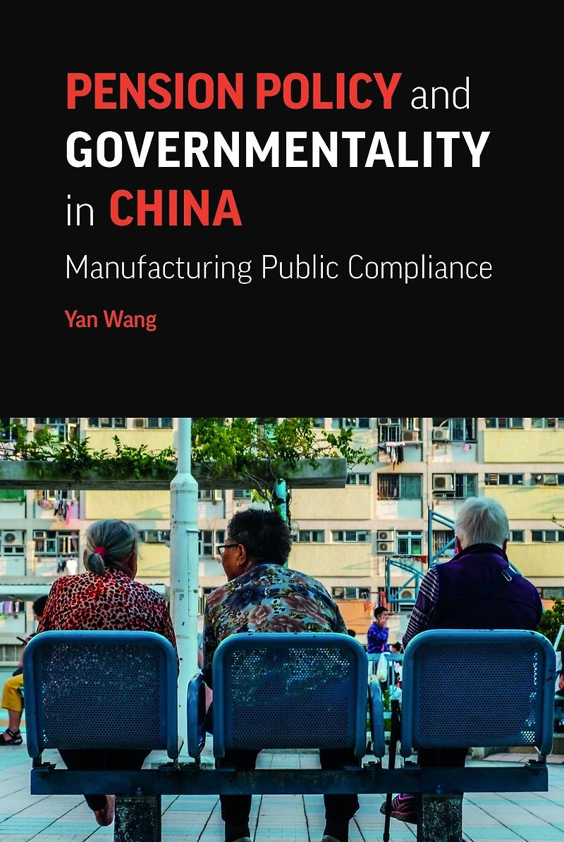 Pension Policy and Governmentality in China: Manufacturing Public Compliance