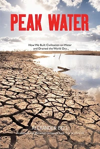 Peak Water: How We Built Civilisation on Water and Drained the World Dry