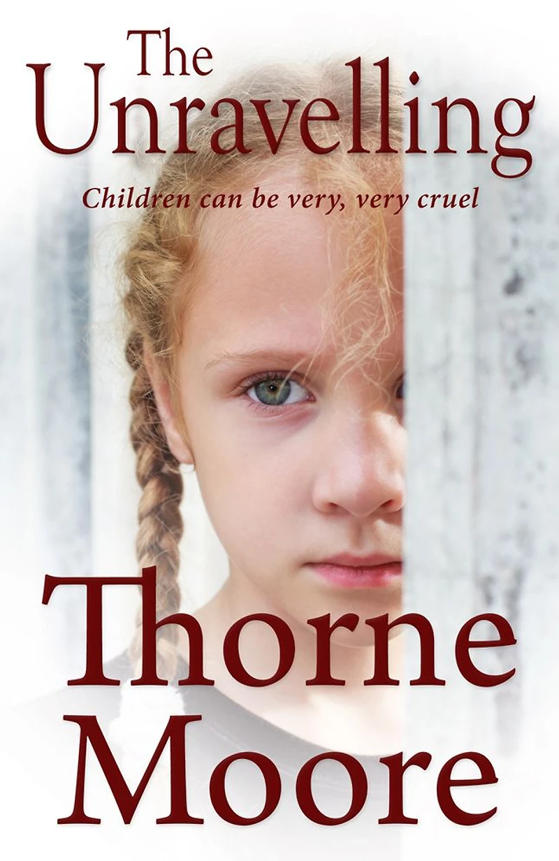 The Unravelling: Children can be very cruel (A gripping domestic noir thriller)