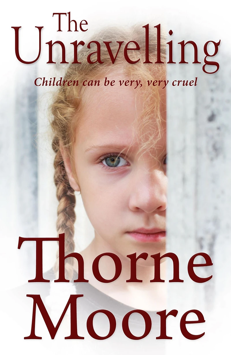 The Unravelling: Children can be very cruel (A gripping domestic noir thriller)