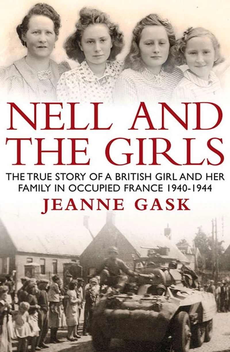 Nell and the Girls: The True Story of a British Girl and Her Family in Occupied France 1940- 1944