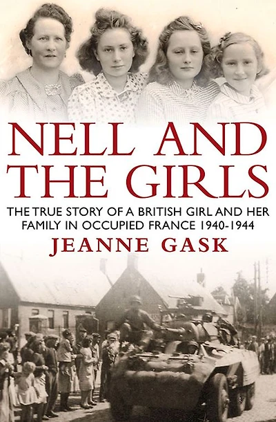Nell and the Girls: The True Story of a British Girl and Her Family in Occupied France 1940- 1944