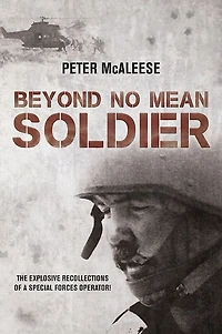 Beyond No Mean Soldier: The Explosive Recollections of a Former Special Forces Operator