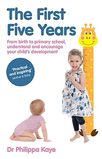 The First Five Years: From birth to primary school, understand and encourage your child's development