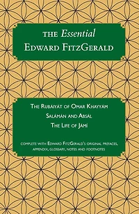 The Essential Edward FitzGerald: The Rubaiyat of Omar Khayyam. Salaman and Absal. The Life of Jami. Complete with Edward FitzGerald's original prefaces, appendix, glossary, notes and footnotes.