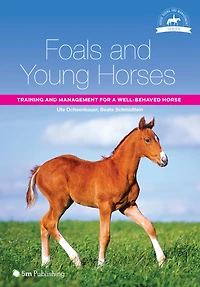 Foals and Young Horses: Training and Management for a Well-Behaved Horse