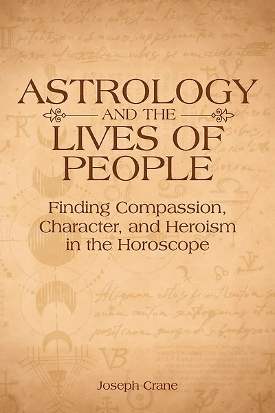 Astrology and the Lives of People: Finding Compassion, Character, and Heroism in the Horoscope