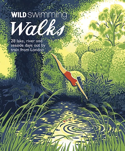 Wild Swimming Walks Around London: 28 Lake, River and Seaside Days out by Train from London