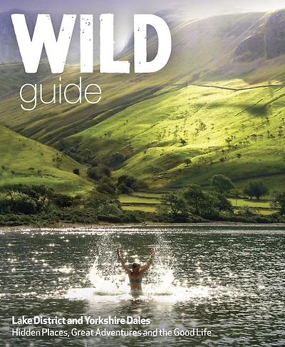 Wild Guide Lake District and Yorkshire Dales: Hidden Places and Great Adventures - including Bowland and South Pennines