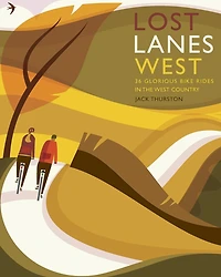 Lost Lanes West Country: 36 Glorious bike rides in Devon, Cornwall, Dorset, Somerset and Wiltshire