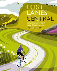 Lost Lanes Central England: 36 Glorious Bike Rides in Central England