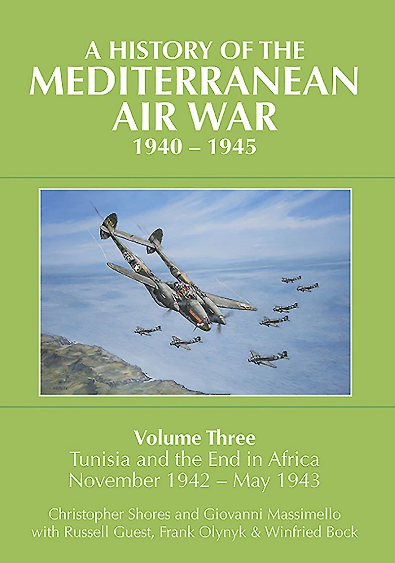 A History of the Mediterranean Air War, 1940-1945: Volume Three: Tunisia and End Africa, November 1942-1943