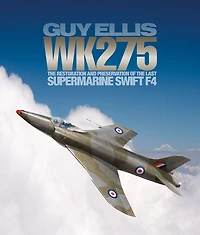 WK275: The Restoration and Preservation of the Last Supermarine Swift F4