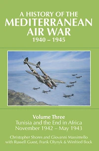 A History of the Mediterranean Air War, 1940-1945: Volume Three: Tunisia and End Africa, November 1942-1943