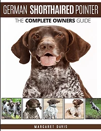 German Shorthaired Pointer: The Complete Owners Guide