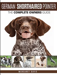 German Shorthaired Pointer: The Complete Owners Guide
