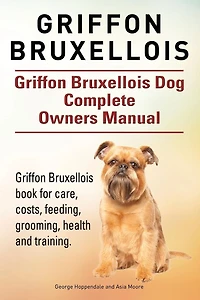 Griffon Bruxellois. Griffon Bruxellois Dog Complete Owners Manual. Griffon Bruxellois book for care, costs, feeding, grooming, health and training.