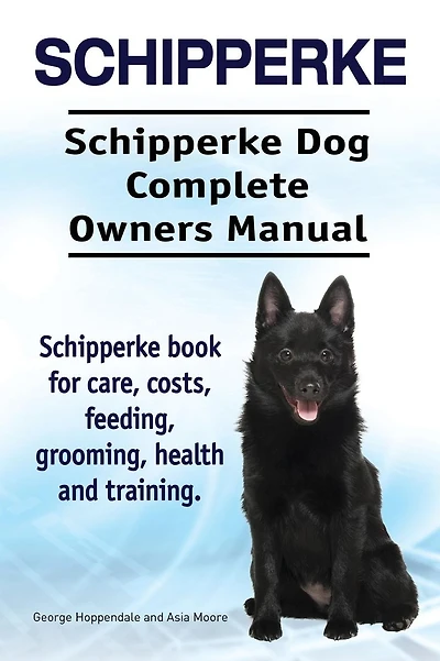 Schipperke. Schipperke Dog Complete Owners Manual. Schipperke book for care, costs, feeding, grooming, health and training.