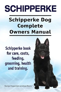 Schipperke. Schipperke Dog Complete Owners Manual. Schipperke book for care, costs, feeding, grooming, health and training.