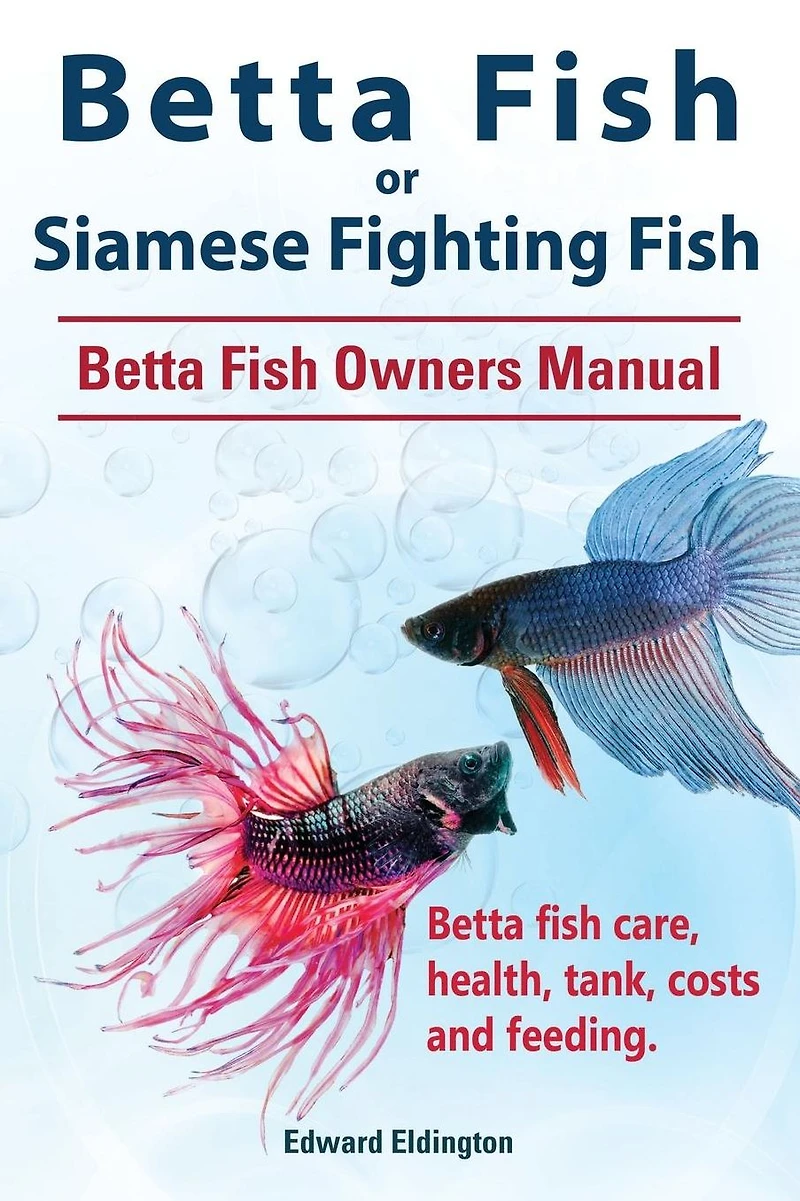 Betta fish or Siamese Fighting Fish. Owners Manual. care, health, tank, costs and feeding.