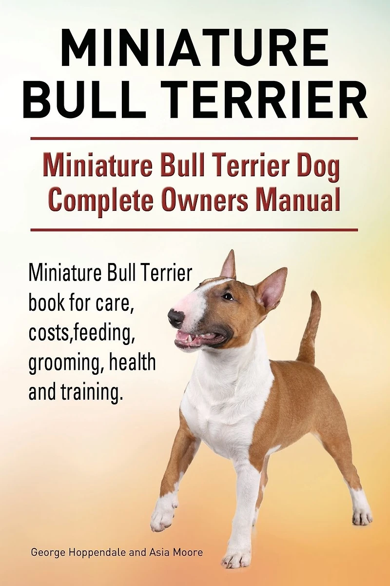 Miniature Bull Terrier. Miniature Bull Terrier Dog Complete Owners Manual. Miniature Bull Terrier book for care, costs, feeding, grooming, health and training.