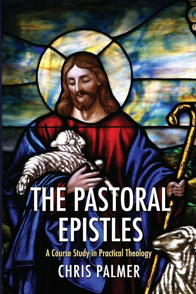 The Pastoral Epistles: A Course Study Practical Theology