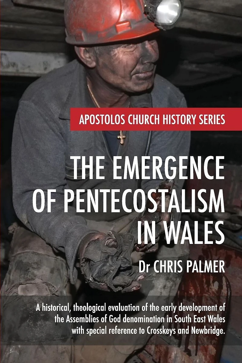 the Emergence of Pentecostalism Wales: A Historical, Theological Evaluation Early Development Assemblies God Denomination South East Wales