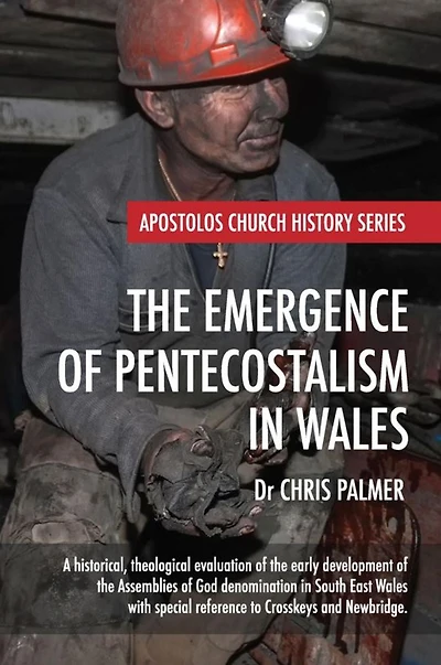 the Emergence of Pentecostalism Wales: A Historical, Theological Evaluation Early Development Assemblies God Denomination South East Wales