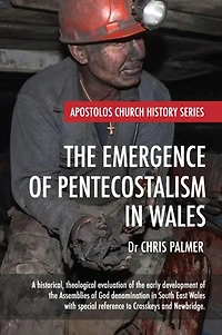 the Emergence of Pentecostalism Wales: A Historical, Theological Evaluation Early Development Assemblies God Denomination South East Wales
