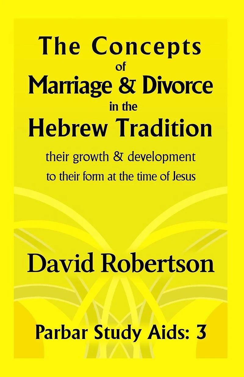 The Concepts of Marriage and Divorce in the Hebrew Tradition.: Their growth & development to their form at the time of Jesus.