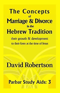 The Concepts of Marriage and Divorce in the Hebrew Tradition.: Their growth & development to their form at the time of Jesus.