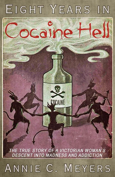 Eight Years in Cocaine Hell: The True Story of a Victorian Woman's Descent into Madness and Addiction
