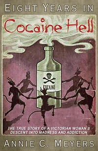 Eight Years in Cocaine Hell: The True Story of a Victorian Woman's Descent into Madness and Addiction