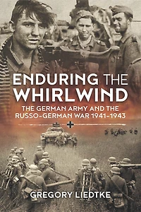Enduring the Whirlwind: German Army and Russo-German War 1941-1943