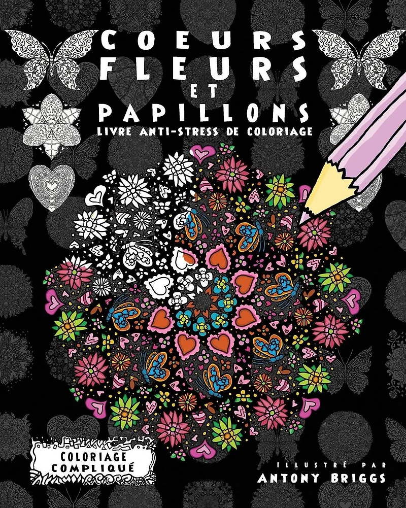 Coeurs, Fleurs et Papillons: Livre anti-stress de coloriage