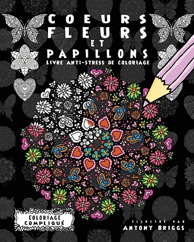 Coeurs, Fleurs et Papillons: Livre anti-stress de coloriage