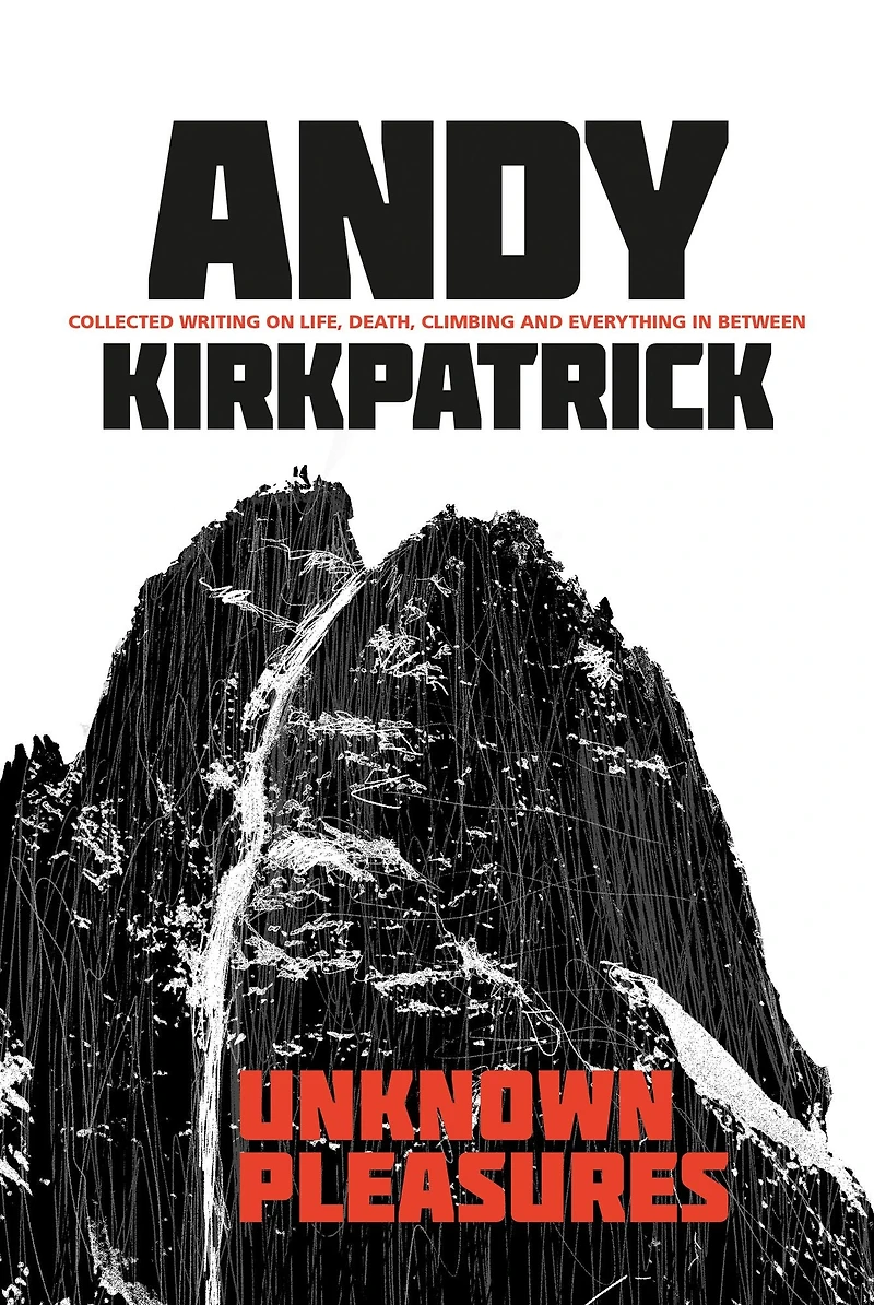 Unknown Pleasures: Collected writing on life, death, climbing and everything between