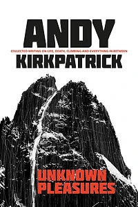 Unknown Pleasures: Collected writing on life, death, climbing and everything between